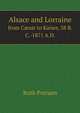Alsace and Lorraine from C?sar to Kaiser, 58 B.C.-1871 A.D., Ruth Putnam 