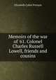 Memoirs of the war of '61. Colonel Charles Russell Lowell, friends and cousins, Elizabeth Cabot Putnam 
