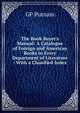 The Book Buyer's Manual: A Catalogue of Foreign and American Books in Every Department of Literature : With a Classified Index, GP Putnam 
