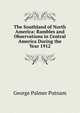 The Southland of North America: Rambles and Observations in Central America During the Year 1912, George Palmer Putnam 