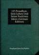 J.P. Proudhon. Sein Leben Und Seine Positiven Ideen (German Edition), Stephan Gans Zu Putlitz 