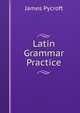 Latin Grammar Practice, James Pycroft 