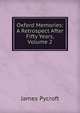 Oxford Memories: A Retrospect After Fifty Years, Volume 2, James Pycroft 