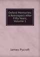 Oxford Memories: A Retrospect After Fifty Years, Volume 1, James Pycroft 