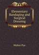 Elementary Bandaging and Surgical Dressing, Walter Pye 