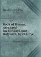 Book of Hymns, Arranged for Sundays and Holydays, by H.J. Pye, Henry John Pye 