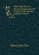 Who Told Thee? a Sermon Respecting the Claims of the Roman Catholic Church, Henry John Pye 