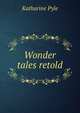 Wonder tales retold, Katharine Pyle 