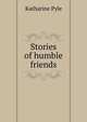 Stories of humble friends, Katharine Pyle 