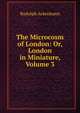 The Microcosm of London: Or, London in Miniature, Volume 3, Rudolph Ackermann 