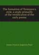 The formation of Tennyson's style, a study primarily of the versification of the early poems, James Francis Augustin Pyre 