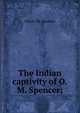 The Indian captivity of O.M. Spencer;, Oliver M. Spencer 