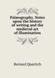 Pal?ography. Notes upon the history of writing and the medieval art of illumination, Bernard Quaritch 