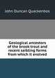 Geological ancestors of the brook trout and recent saibling forms from which it evolved, John Duncan Quackenbos 