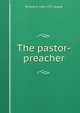 The pastor-preacher, William A. 1860-1925 Quayle 