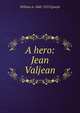 A hero: Jean Valjean, William A. 1860-1925 Quayle 