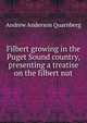 Filbert growing in the Puget Sound country, presenting a treatise on the filbert nut, Andrew Anderson Quarnberg 