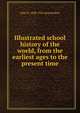 Illustrated school history of the world, from the earliest ages to the present time, John D. 1848-1926 Quackenbos 
