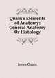 Quain's Elements of Anatomy: General Anatomy Or Histology, Jones Quain 