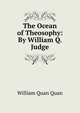 The Ocean of Theosophy: By William Q. Judge, William Quan Quan 