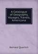 A Catalogue of Geography, Voyages, Travels, Americana, Bernard Quaritch 