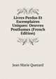 Livres Perdus Et Escemplaires Uniques: Oeuvres Posthumes (French Edition), Jean Marie Querard 