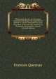 Philosophie Rurale, Ou ?conomie G?n?rale Et Politique De L'Agriculture, R?duite ? L'Ordre Immuable Des Loix Physiques & Morales Qui Assurent La Prosp?rit? Des Empires, Volume 1 (French Edition), Francois Quesnay 