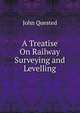 A Treatise On Railway Surveying and Levelling, John Quested 