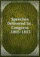 Speeches Delivered In . Congress .1805-1813, 
