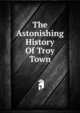 The Astonishing History Of Troy Town, 