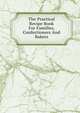 The Practical Recipe Book For Families, Confectioners And Bakers, 
