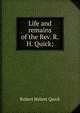 Life and remains of the Rev. R.H. Quick;, Robert Hebert Quick 