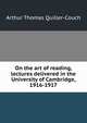 On the art of reading, lectures delivered in the University of Cambridge, 1916-1917, Arthur Thomas Quiller-Couch 