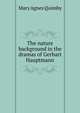 The nature background in the dramas of Gerhart Hauptmann, Mary Agnes Quimby 
