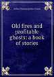 Old fires and profitable ghosts: a book of stories, Arthur Thomas Quiller-Couch 