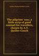The pilgrims' way; a little scrip of good counsel for travellers, chosen by A.T. Quiller-Couch, Quiller-Couch Arthur Thomas 