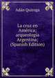 La cruz en America; arqueologia Argentina; (Spanish Edition), Adan Quiroga 