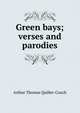 Green bays; verses and parodies, Arthur Thomas Quiller-Couch 