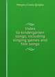 Index to kindergarten songs, including singing games and folk songs, Margery Closey Quigley 