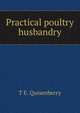 Practical poultry husbandry, T E. Quisenberry 