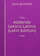 Addenda Lexicis Latinis (Latin Edition), Louis Quicherat 