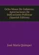 Ocho Meses De Gobierno: Apreciaciones De Indicaciones Politicas (Spanish Edition), Jose Maria Quimper 