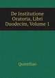 De Institutione Oratoria, Libri Duodecim, Volume 1, Quintilian 