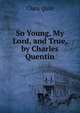 So Young, My Lord, and True, by Charles Quentin, Clara Quin 