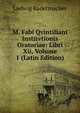 M. Fabi Qvintiliani Institvtionis Oratoriae: Libri Xii, Volume 1 (Latin Edition), Ludwig Radermacher 