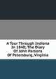 A Tour Through Indiana In 1840; The Diary Of John Parsons Of Petersburg, Virginia, 