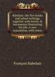 Rabelais: the five books and minor writings, together with letters & documents illustrating his life. A new translation, with notes, Francois Rabelais 
