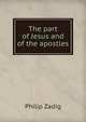 The part of Jesus and of the apostles, Philip Zadig 