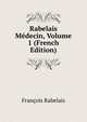 Rabelais Medecin, Volume 1 (French Edition), Francois Rabelais 