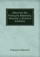 Oeuvres De Francois Rabelais, Volume 2 (French Edition), Francois Rabelais 